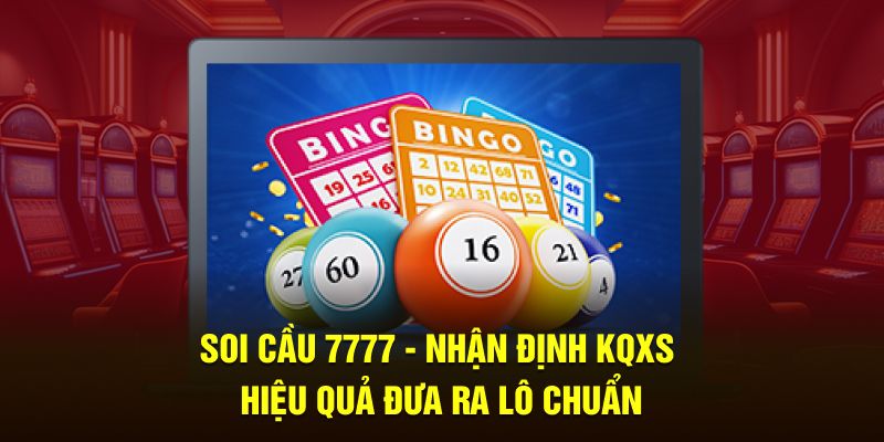 soi-cau-7777-nhan-dinh-kqxs-hieu-qua-dua-ra-lo-chuan-